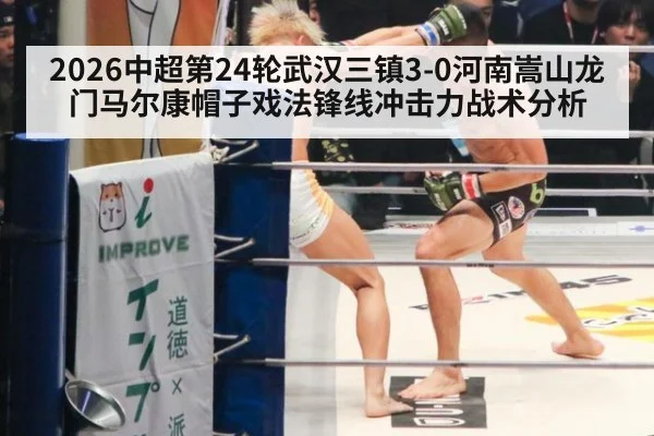 2026中超第24轮武汉三镇3-0河南嵩山龙门马尔康帽子戏法锋线冲击力战术分析