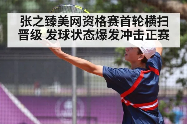 张之臻美网资格赛首轮横扫晋级 发球状态爆发冲击正赛